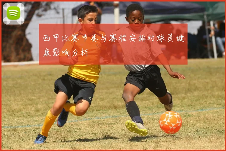 西甲比赛节奏与赛程安排对球员健康影响分析