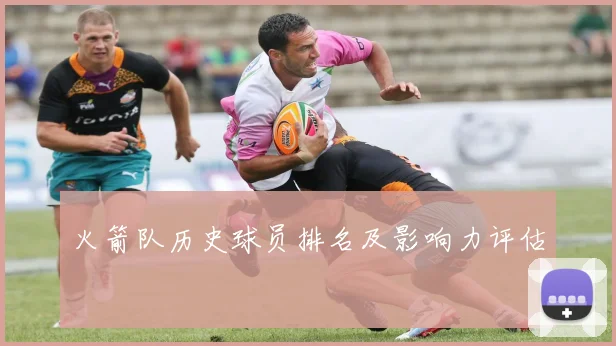 火箭队历史球员排名及影响力评估