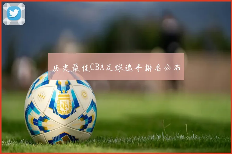 历史最佳CBA足球选手排名公布