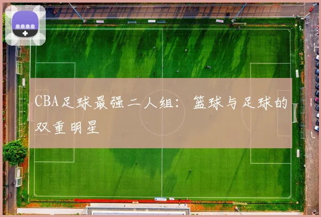 CBA足球最强二人组：篮球与足球的双重明星